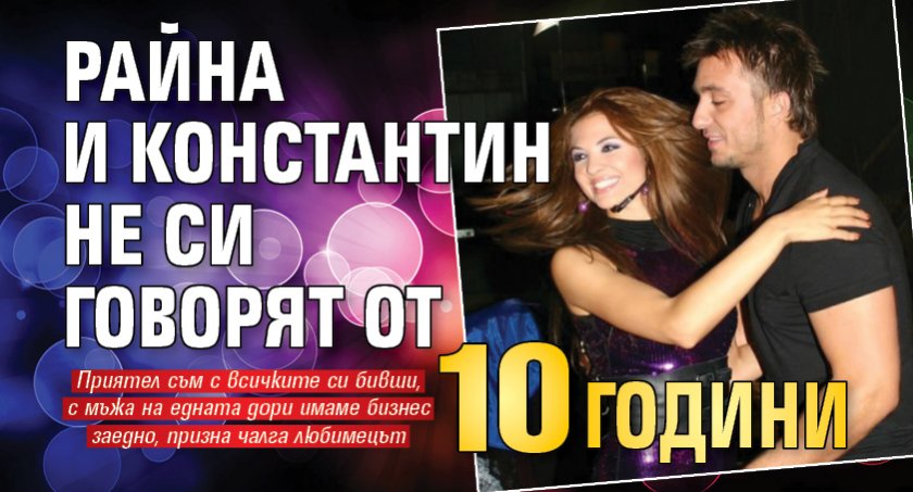 Райна и Константин не си говорят от 10 години