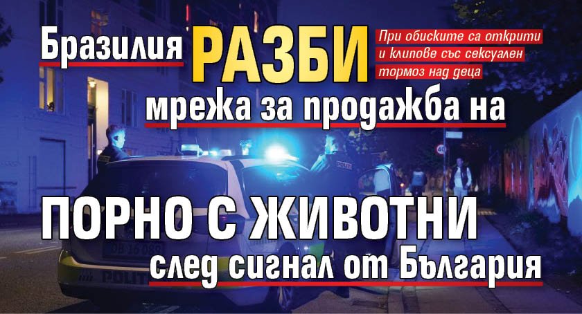 Бразилия разби мрежа за продажба на порно с животни след сигнал от България