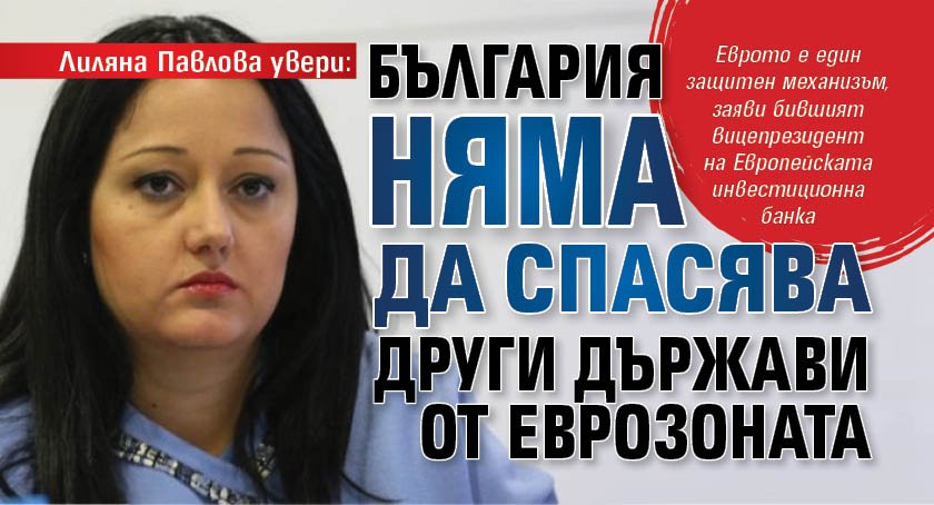 Лиляна Павлова увери: България няма да спасява други държави от еврозоната