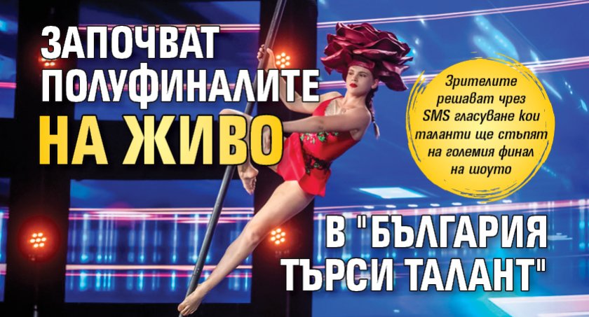 Започват полуфиналите на живо в "България търси талант" 