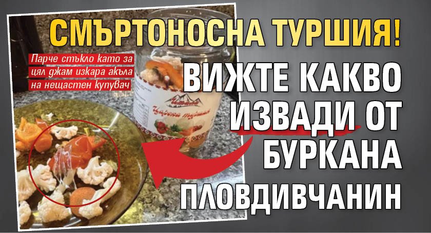 Смъртоносна туршия! Вижте какво извади от буркана пловдивчанин (СНИМКИ)