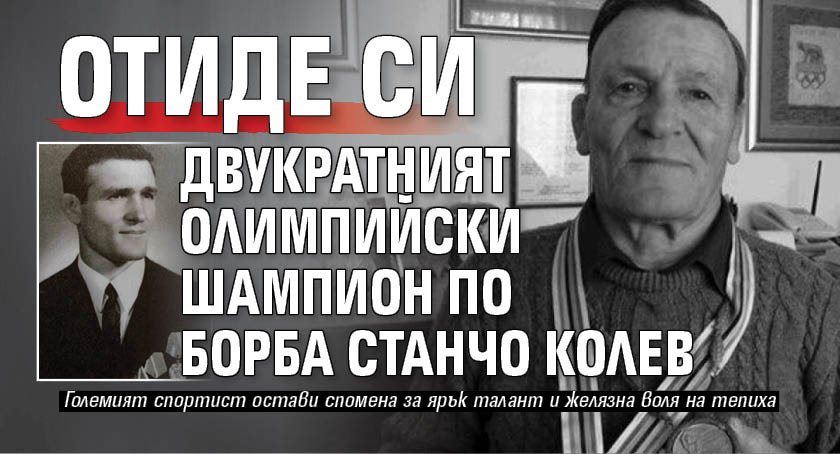 Отиде си двукратният олимпийски шампион по борба Станчо Колев