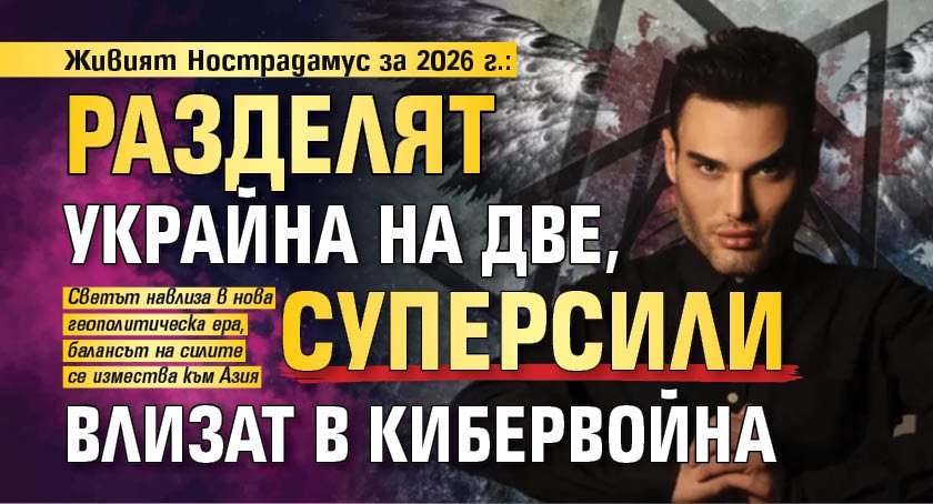 Живият Нострадамус за 2026 г.: Разделят Украйна на две, суперсили влизат в кибервойна