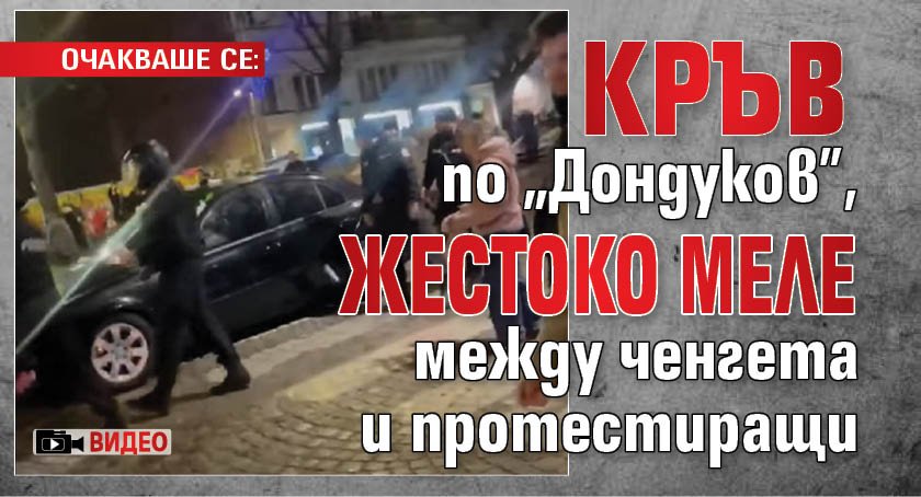 ОЧАКВАШЕ СЕ: Кръв по "Дондуков", жестоко меле между ченгета и протестиращи (ВИДЕО)