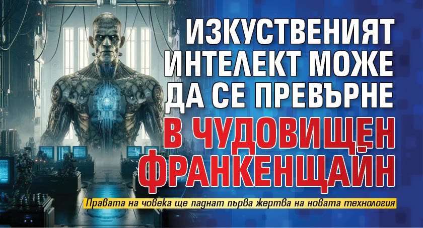 Изкуственият интелект може да се превърне в чудовищен Франкенщайн