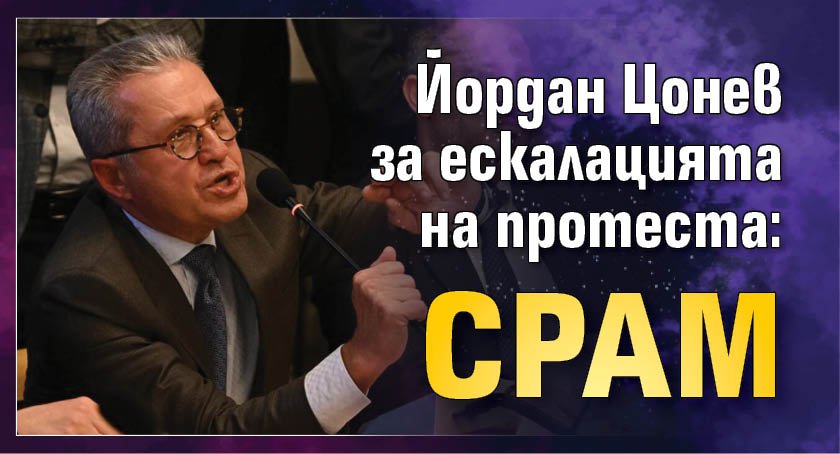 Йордан Цонев за ескалацията на протеста: Срам