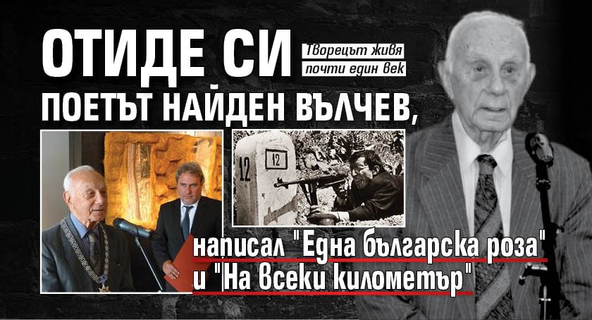 Отиде си поетът Найден Вълчев, написал "Една българска роза" и "На всеки километър"