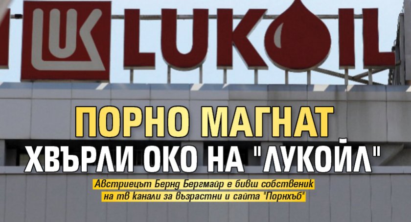 Порно магнат хвърли око на "Лукойл"