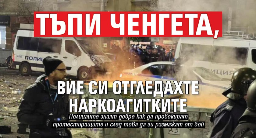 Тъпи ченгета, вие си отгледахте наркоагитките