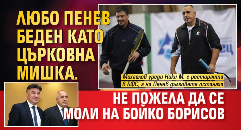 Любо Пенев беден като църковна мишка. Не пожела да се моли на Бойко Борисов