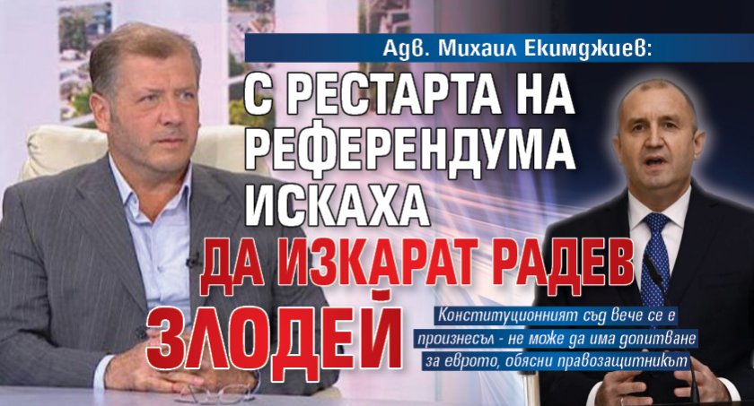 Адв. Михаил Екимджиев: С рестарта на референдума искаха да изкарат Радев злодей