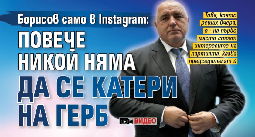 Борисов само в Instagram: Повече никой няма да се катери на ГЕРБ (ВИДЕО)