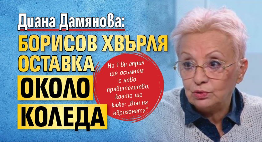 Диана Дамянова: Борисов хвърля оставка около Коледа