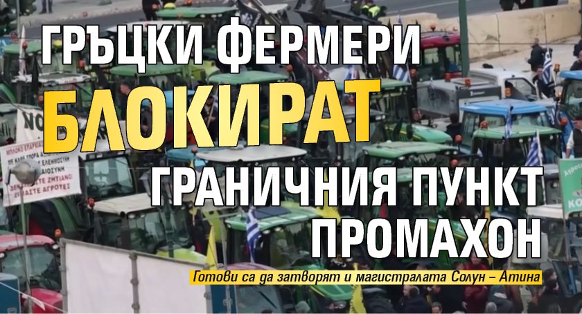 Гръцки фермери блокират граничния пункт Промахон