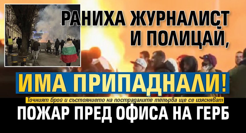 Раниха журналист и полицай, има припаднали! Пожар пред офиса на ГЕРБ 