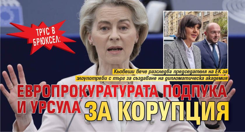 ТРУС В БРЮКСЕЛ: Европрокуратурата подпука и Урсула за корупция