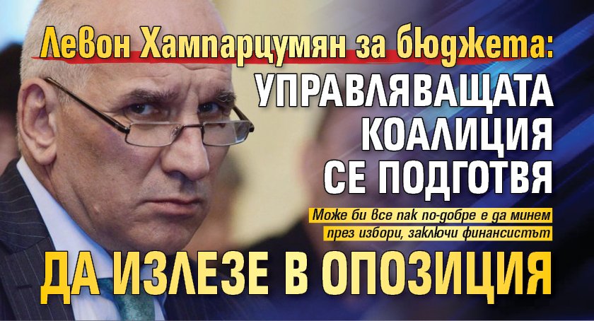 Левон Хампарцумян за бюджета: Управляващата коалиция се подготвя да излезе в опозиция