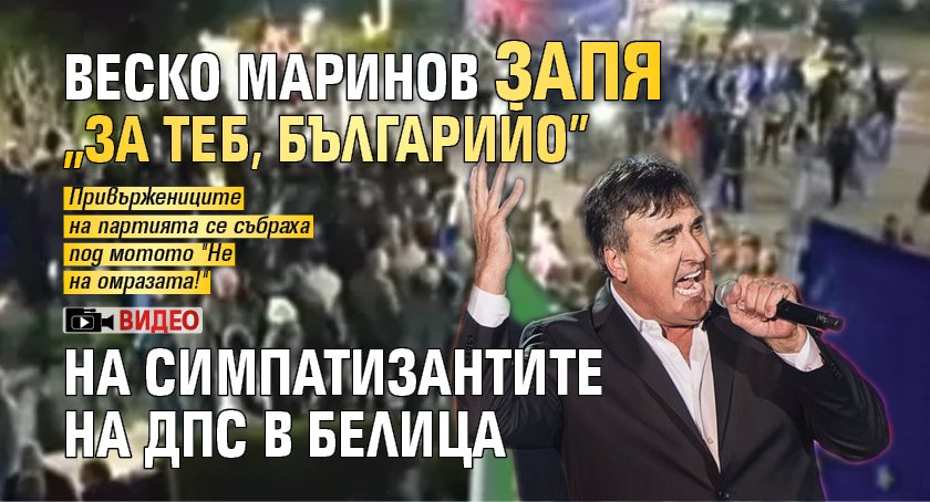 Веско Маринов запя "За теб, Българийо" на симпатизантите на ДПС в Белица (ВИДЕО)