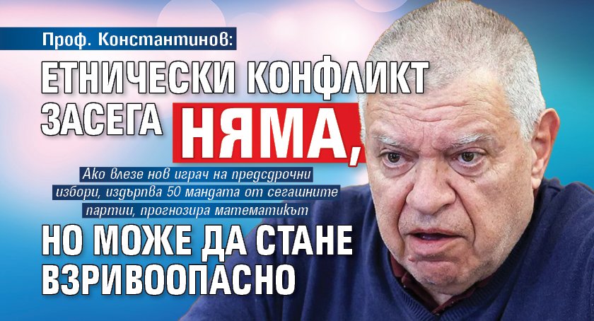Проф. Константинов: Етнически конфликт засега няма, но може да стане взривоопасно 