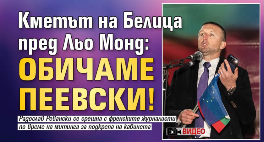 Кметът на Белица пред Льо Монд: Обичаме Пеевски! (ВИДЕО)