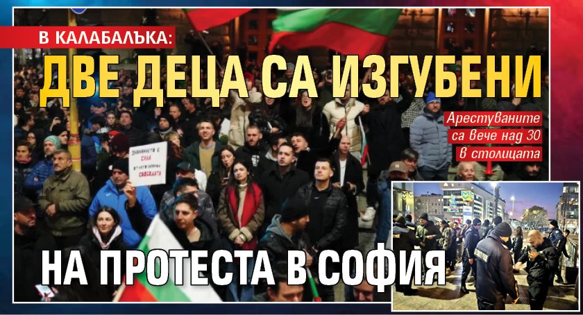В КАЛАБАЛЪКА: Две деца са изгубени на протеста в София