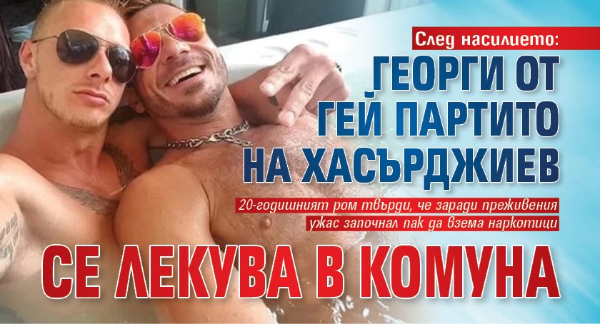 След насилието: Георги от гей партито на Хасърджиев се лекува в комуна 
