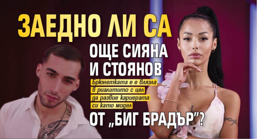 Заедно ли са още Сияна и Стоянов от "Биг Брадър"?