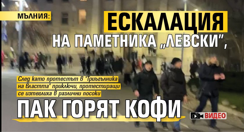 МЪЛНИЯ: Ескалация на паметника "Левски", пак горят кофи (ВИДЕО)