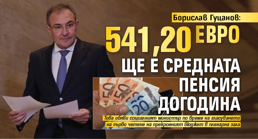 Борислав Гуцанов: 541,20 евро ще е средната пенсия догодина