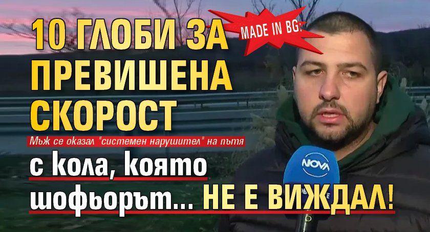 Made In BG: 10 глоби за превишена скорост с кола, която шофьорът... не е виждал!