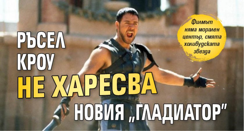 Ръсел Кроу не харесва новия "Гладиатор"