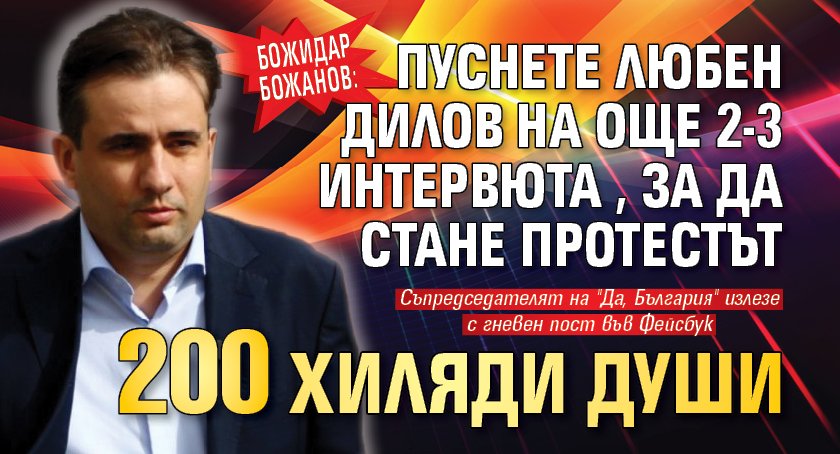 Божидар Божанов: Пуснете Любен Дилов на още 2-3 интервюта, за да стане протестът 200 хиляди души 