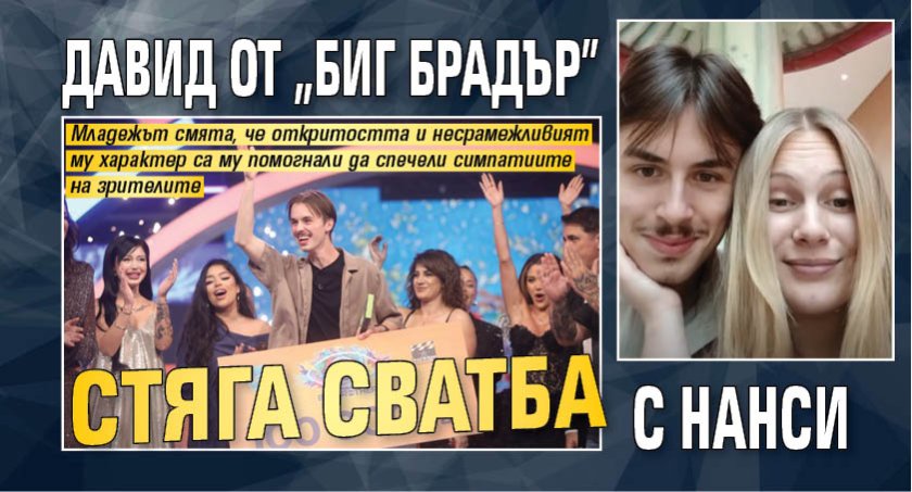 Давид от "Биг Брадър" стяга сватба с Нанси