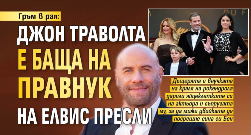 Гръм в рая: Джон Траволта е баща на правнук на Елвис Пресли