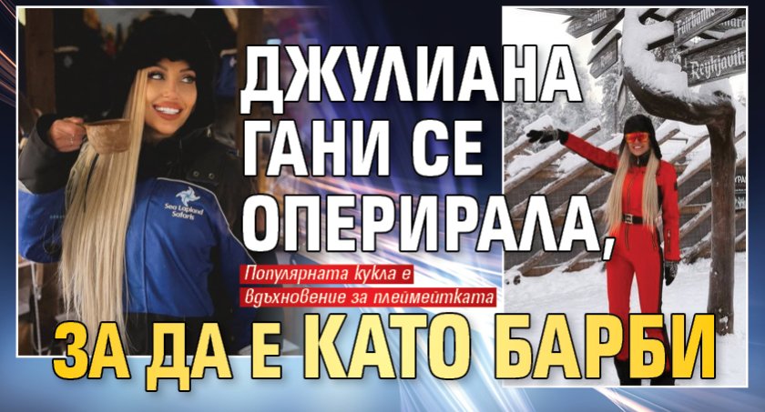 Джулиана Гани се оперирала, за да е като Барби