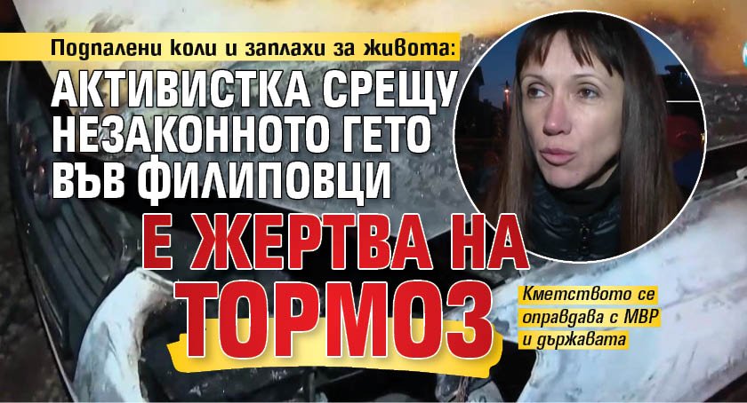 Подпалени коли и заплахи за живота: Активистка срещу незаконното гето във Филиповци е жертва на тормоз