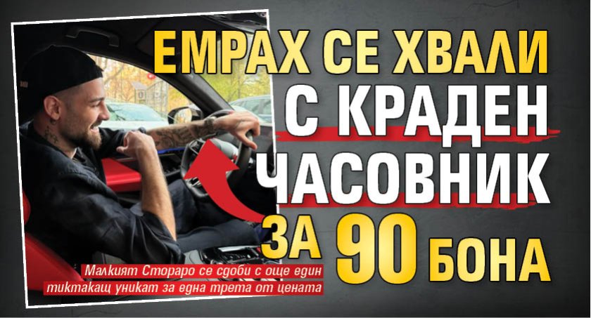 Емрах се хвали с краден часовник за 90 бона