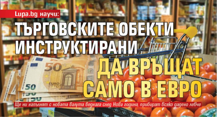 Lupa.bg научи: Търговските обекти инструктирани да връщат само в евро