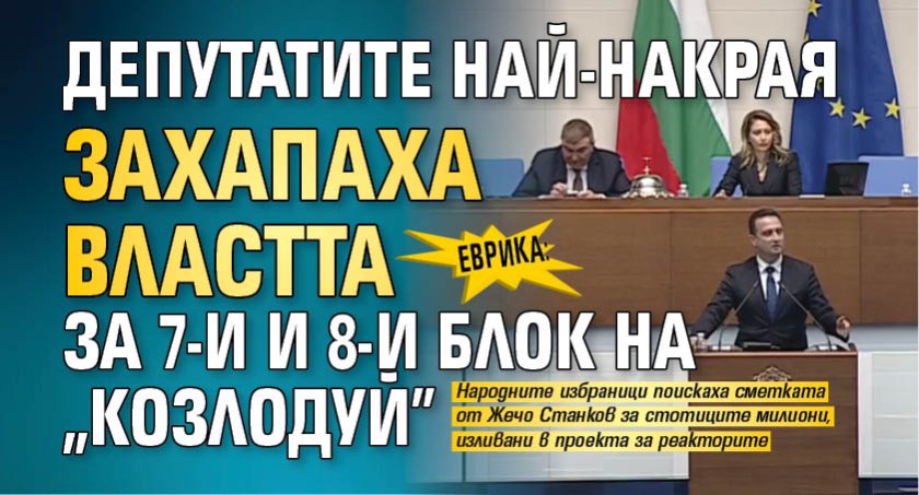 ЕВРИКА: Депутатите най-накрая захапаха властта за 7-и и 8-и блок на "Козлодуй"