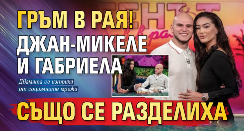 Гръм в рая! Джан-Микеле и Габриела също се разделиха