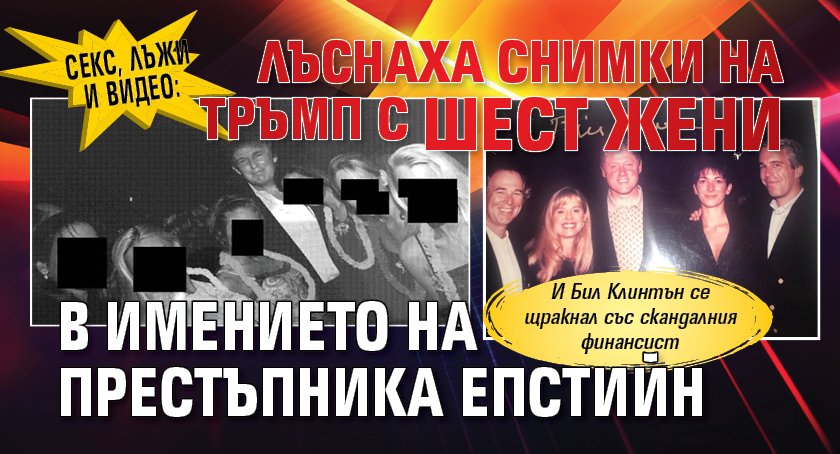 Секс, лъжи и видео: Лъснаха снимки на Тръмп с шест жени в имението на престъпника Епстийн