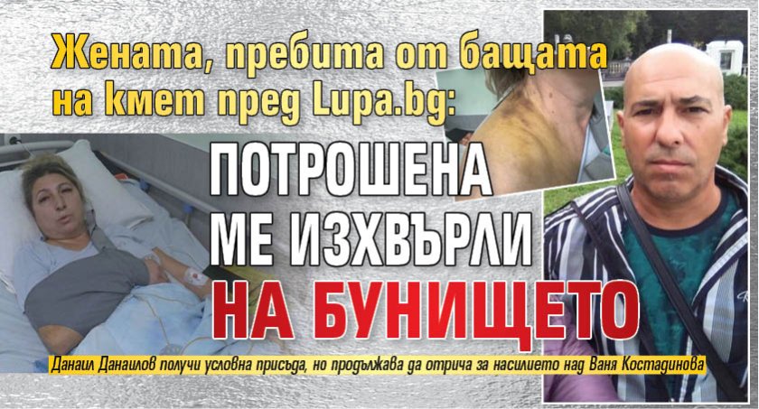 Жената, пребита от бащата на кмет пред Lupa.bg: Потрошена ме изхвърли на бунището