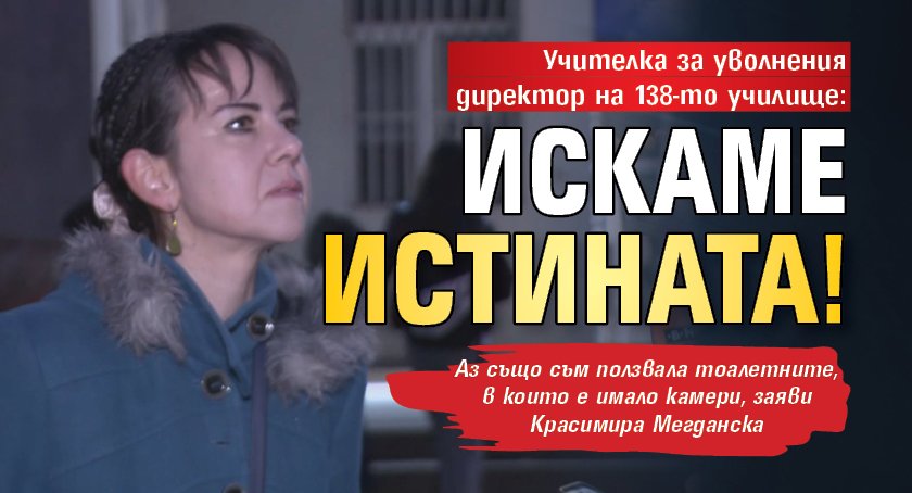 Учителка за уволнения директор на 138-то училище: Искаме истината!