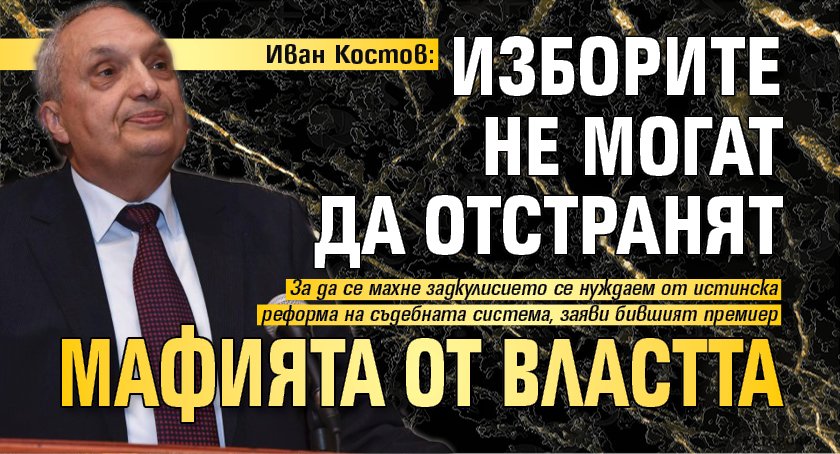 Иван Костов: Изборите не могат да отстранят мафията от властта