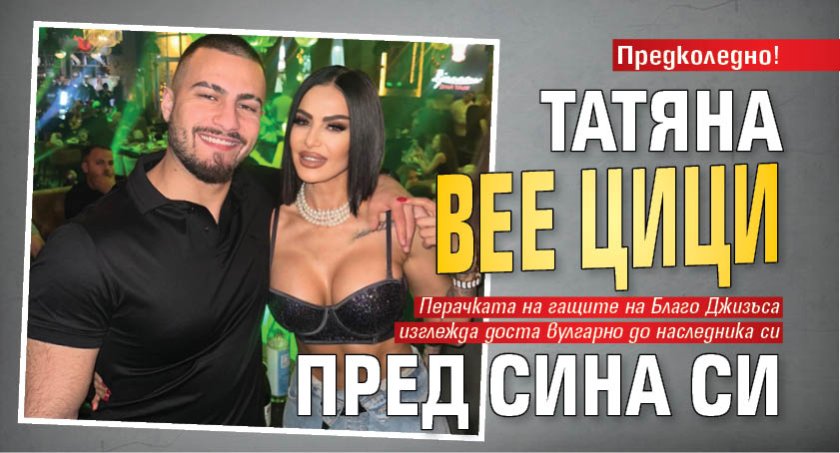 Предколедно! Татяна вее цици пред сина си