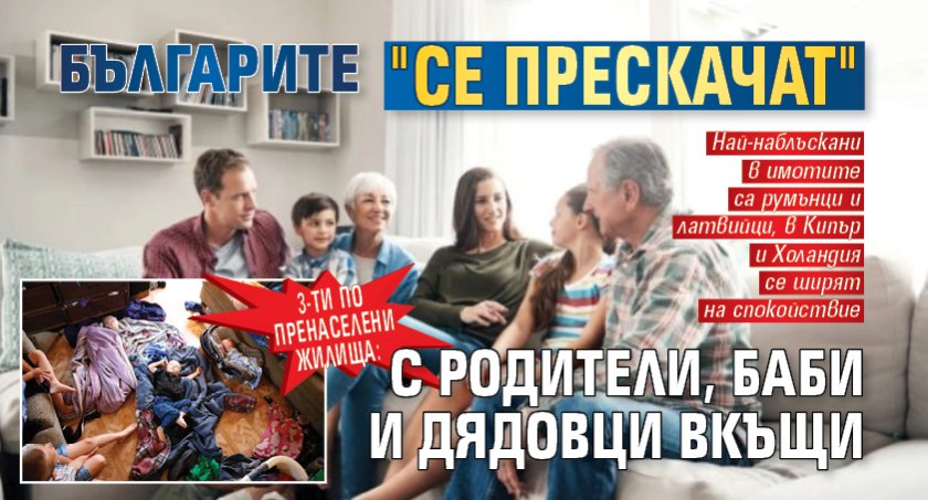 3-ти по пренаселени жилища: Българите "се прескачат" с родители, баби и дядовци вкъщи