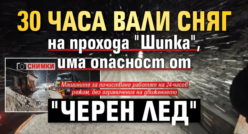 Люто: 30 часа вали сняг на прохода "Шипка", има опасност от "черен лед" (СНИМКИ)
