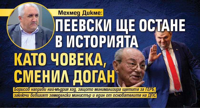 Мехмед Дикме: Пеевски ще остане в историята като човека, сменил Доган