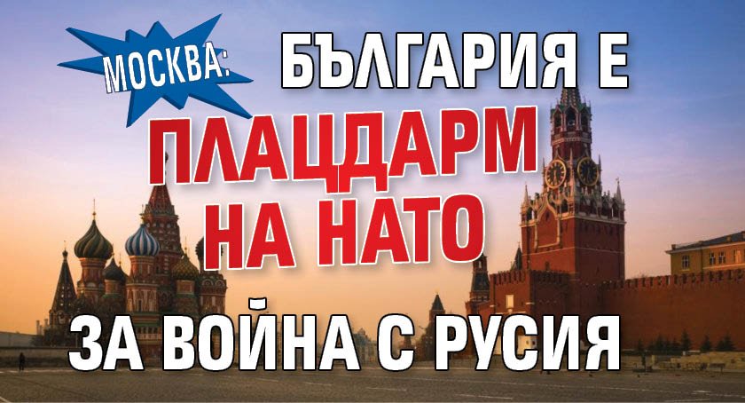 Москва: България е плацдарм на НАТО за война с Русия