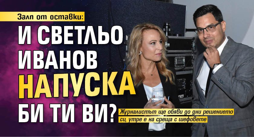 Залп от оставки: И Светльо Иванов напуска Би Ти Ви?